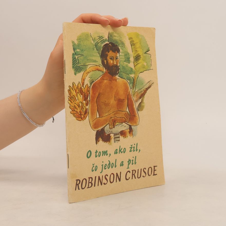 Čeněk Adamec Robinson Crusoe. O tom, jak žil, co jedl a pil