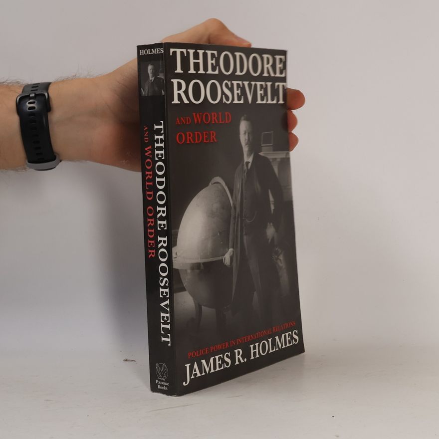 James R. Holmes Theodore Roosevelt and World Order
