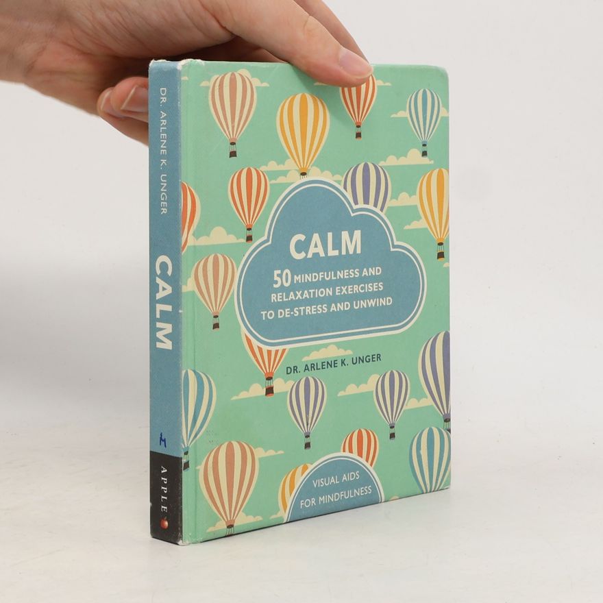 Arlene Unger Calm. 50 Mindfulness and Relaxation Exercises To De-stress and Unwind