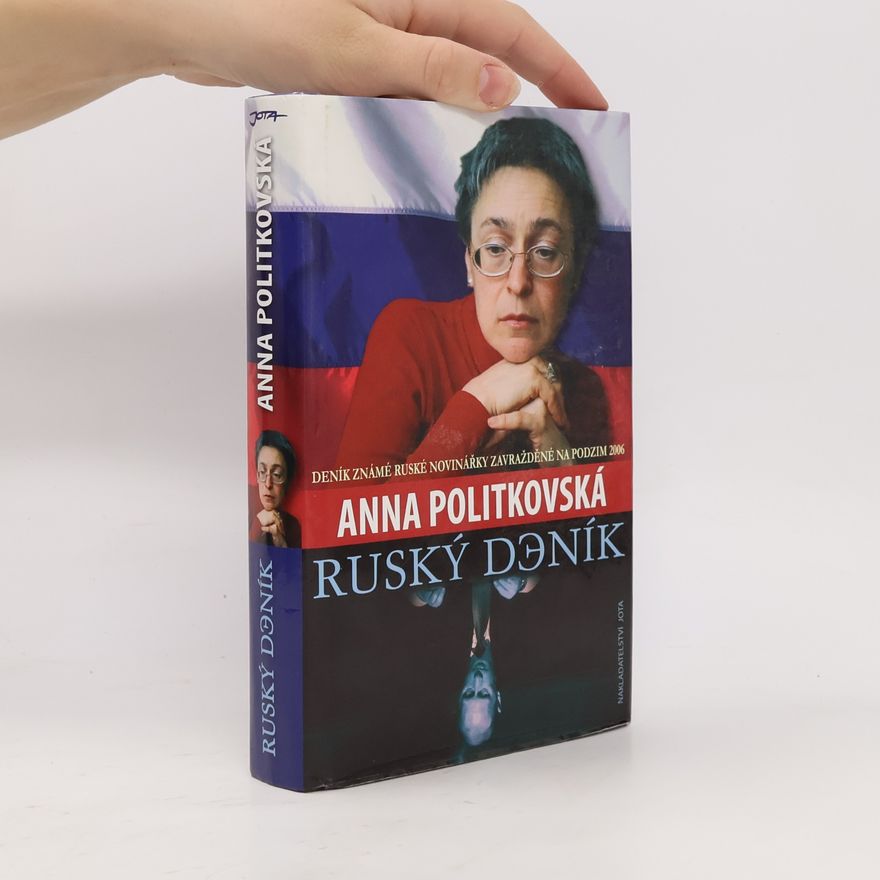 Anna Politkovskaya Ruský deník. Deník známé ruské novinářky zavražděné na podzim 2006