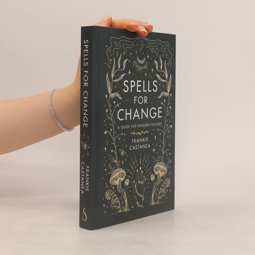 Frankie Castanea Spells for change. A guide for modern witches