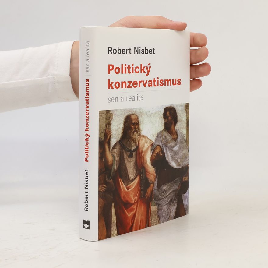Robert A. Robert Alexandr Nisbet Politický konzervatismus: Sen a realita