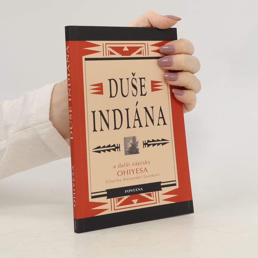 Charles Alexander Eastman Duše indiána. A další zápisky Ohiyesy (Charlese Alexandra Eastmana)