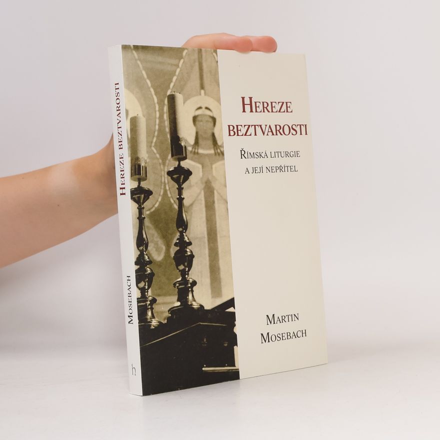 Martin Mosebach Hereze beztvarosti - Římská liturgie a její nepřítel