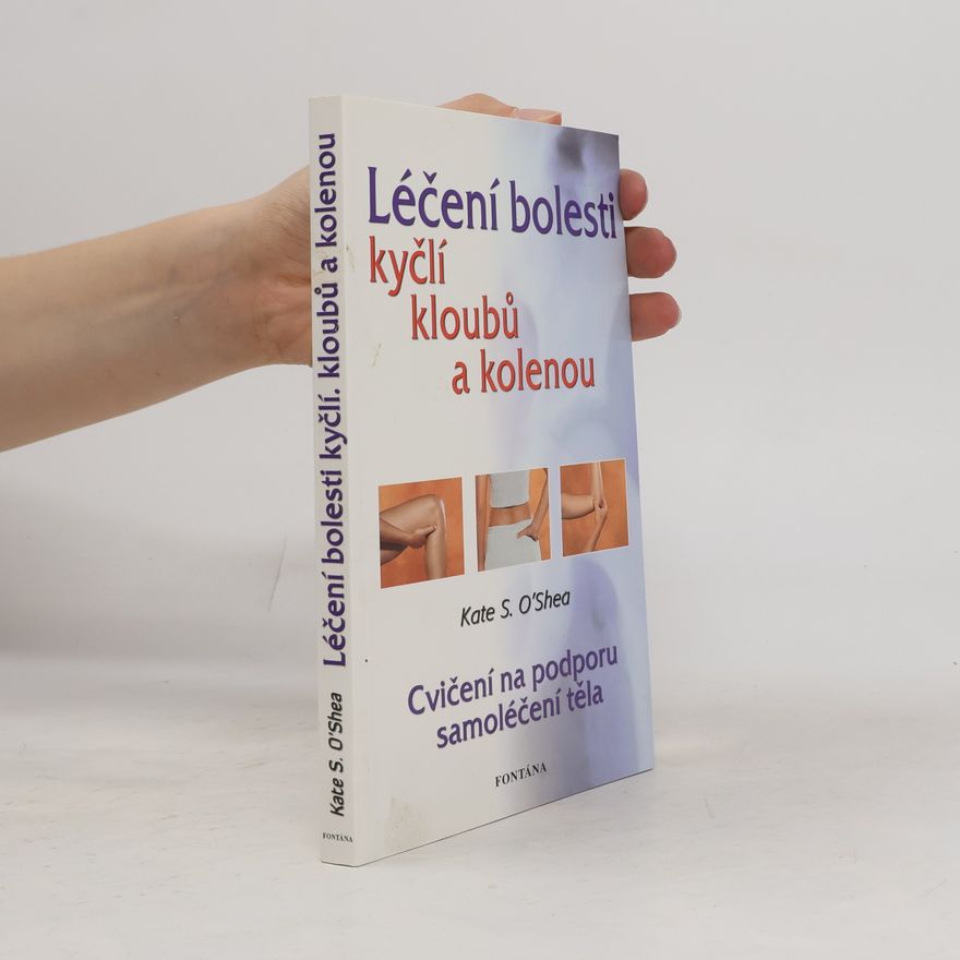 Kate S. O. Shea Léčení bolesti kyčlí, kloubů a kolenou