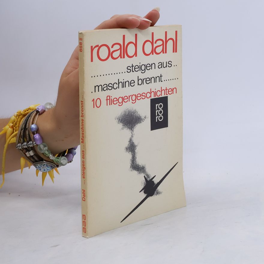 Roald Dahl ... steigen aus ... maschine brennt ... : 10 Fliegergeschichten
