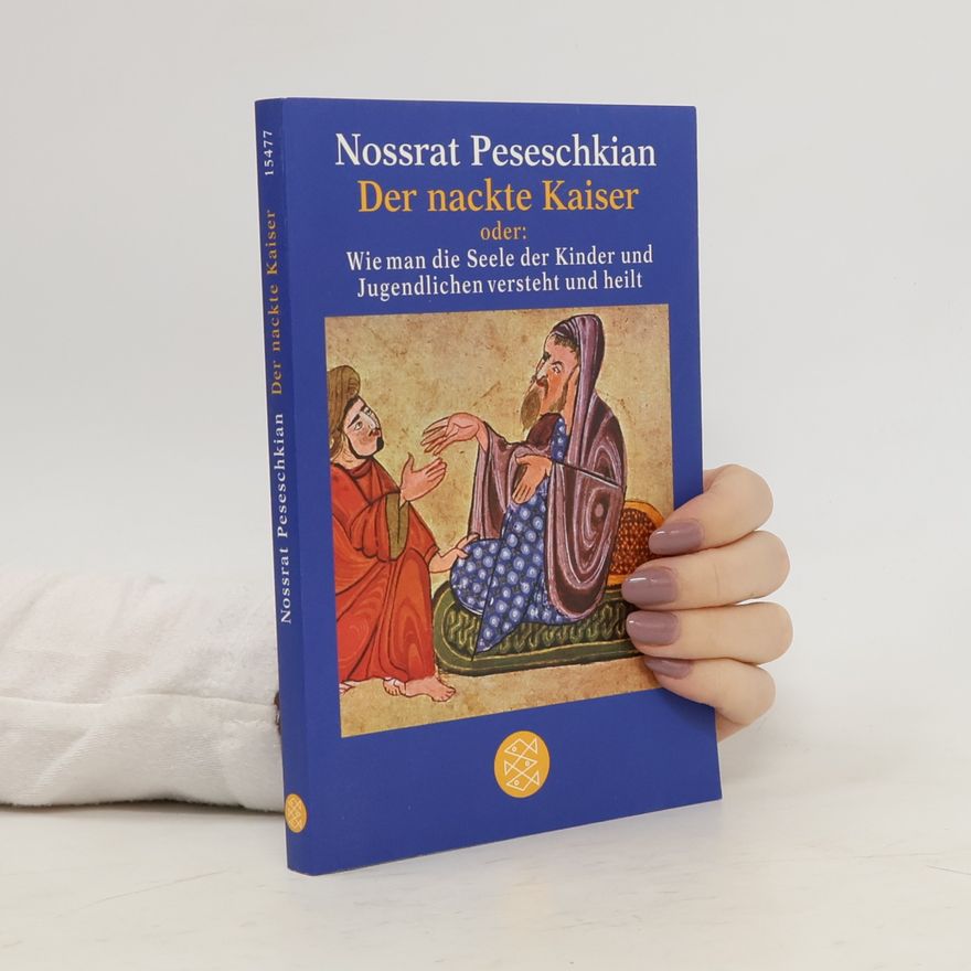 Nossrat Peseschkian Der nackte Kaiser oder wie man die Seele der Kinder und Jugendlichen versteht und heilt