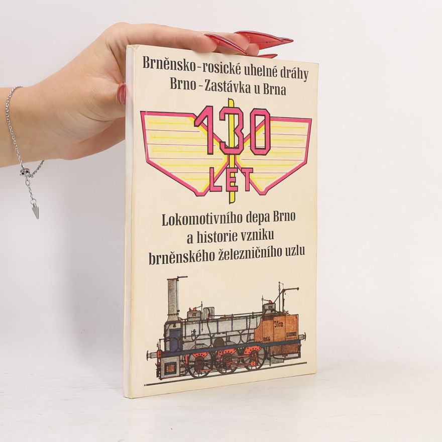 Brněnskorosické uhelné dráhy 130 let Lokomotivního depa Brno a historie vzniku brněnského železničního uzlu : [Jubilejní publ.]