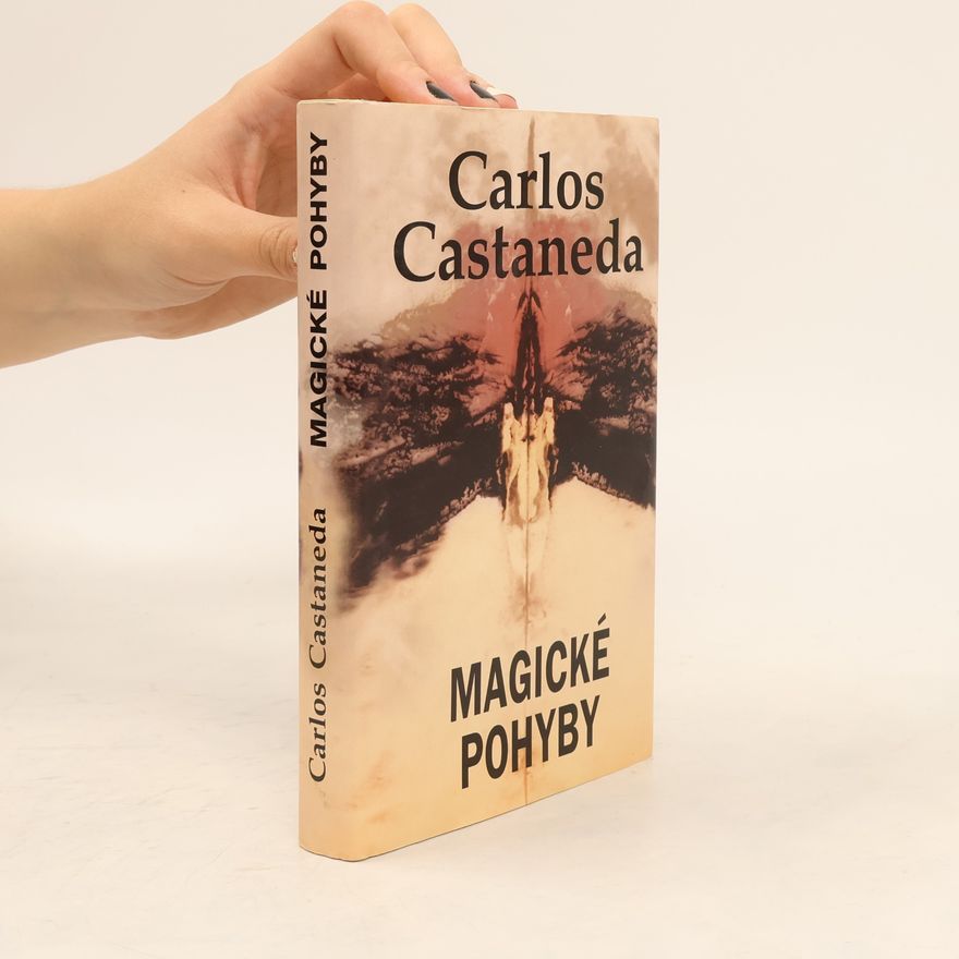 Carlos Castaneda Magické pohyby: Praktická moudrost šamanů dávného Mexika