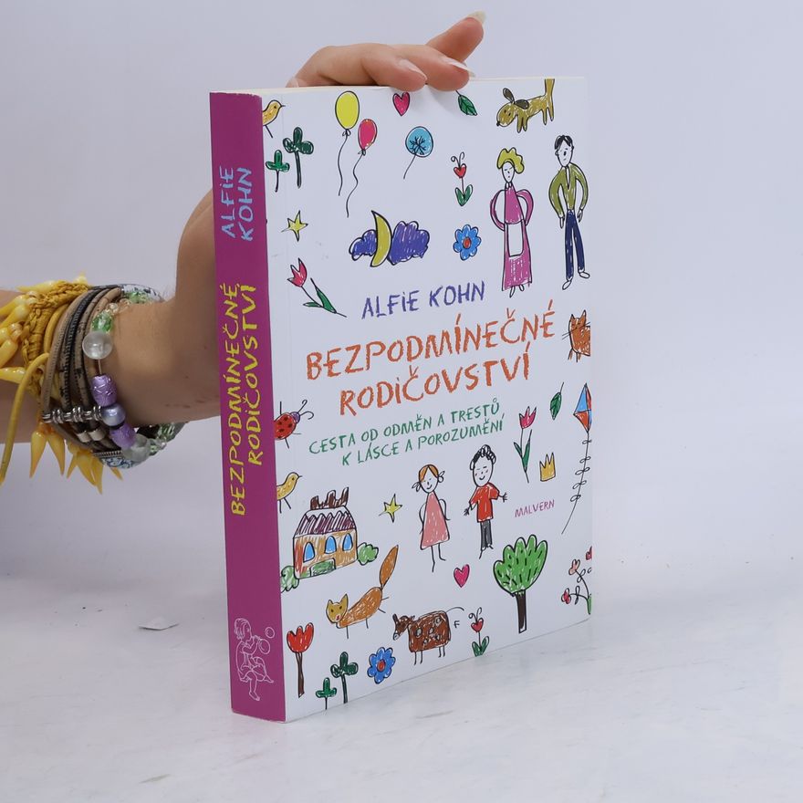 Alfie Kohn Bezpodmínečné rodičovství : cesta od odměn a trestů k lásce a porozumění