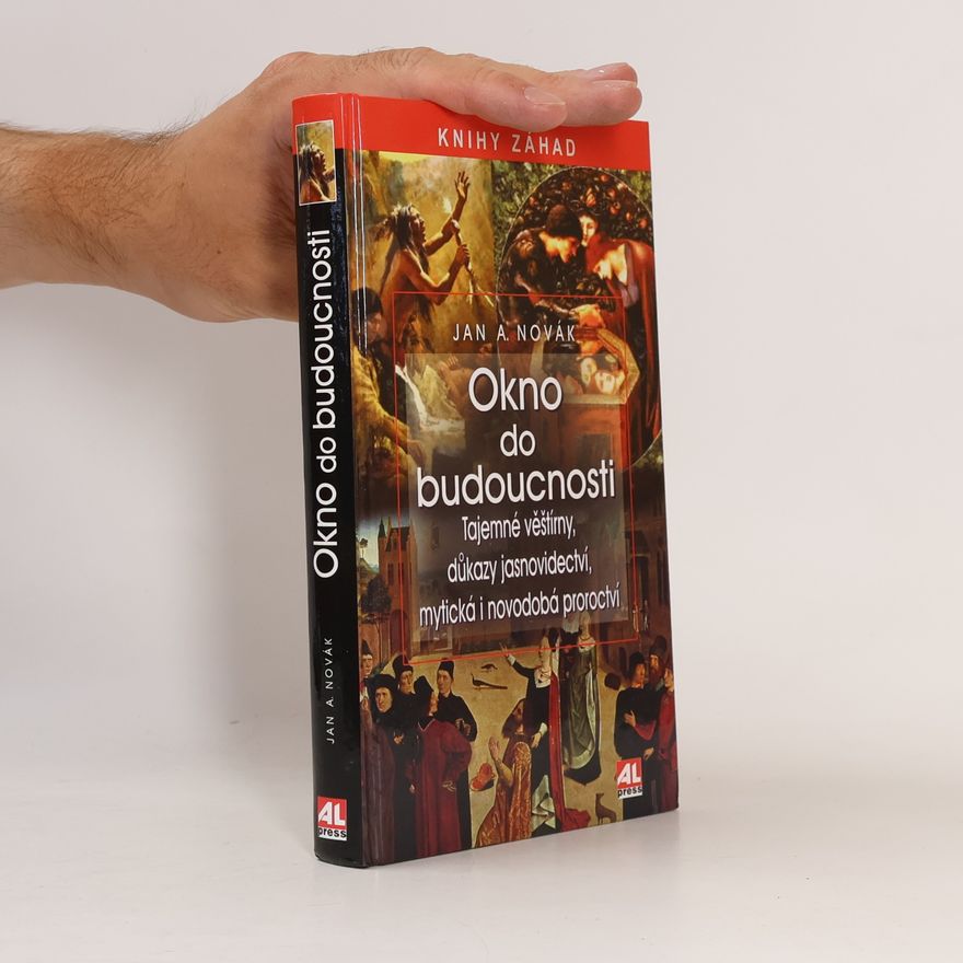 Jan A. Novák Okno do budoucnosti: Tajemné věštírny, důkazy jasnovidectví, mytická i novodobá proroctví