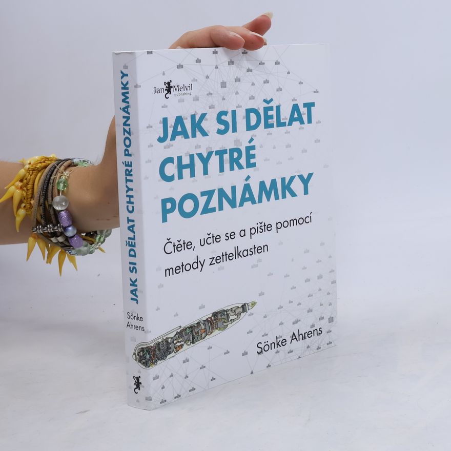 Sönke Ahrens Jak si dělat chytré poznámky : čtěte, pište a přemýšlejte s pomocí legendární metody zettelkasten