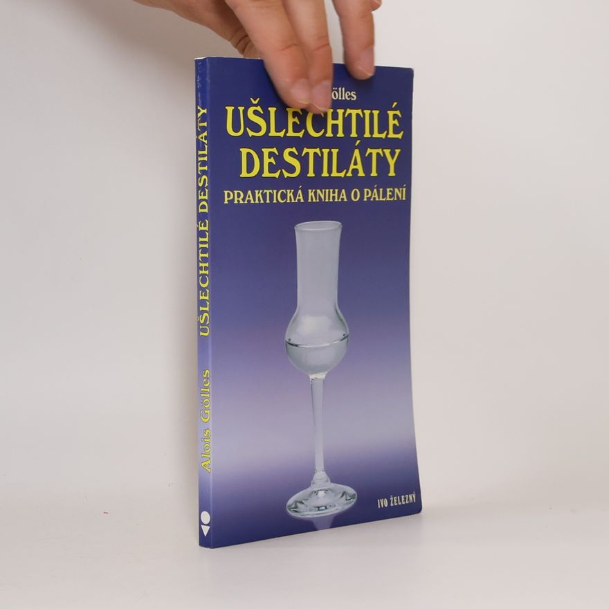 Alois Gölles Ušlechtilé destiláty. Praktická kniha o pálení