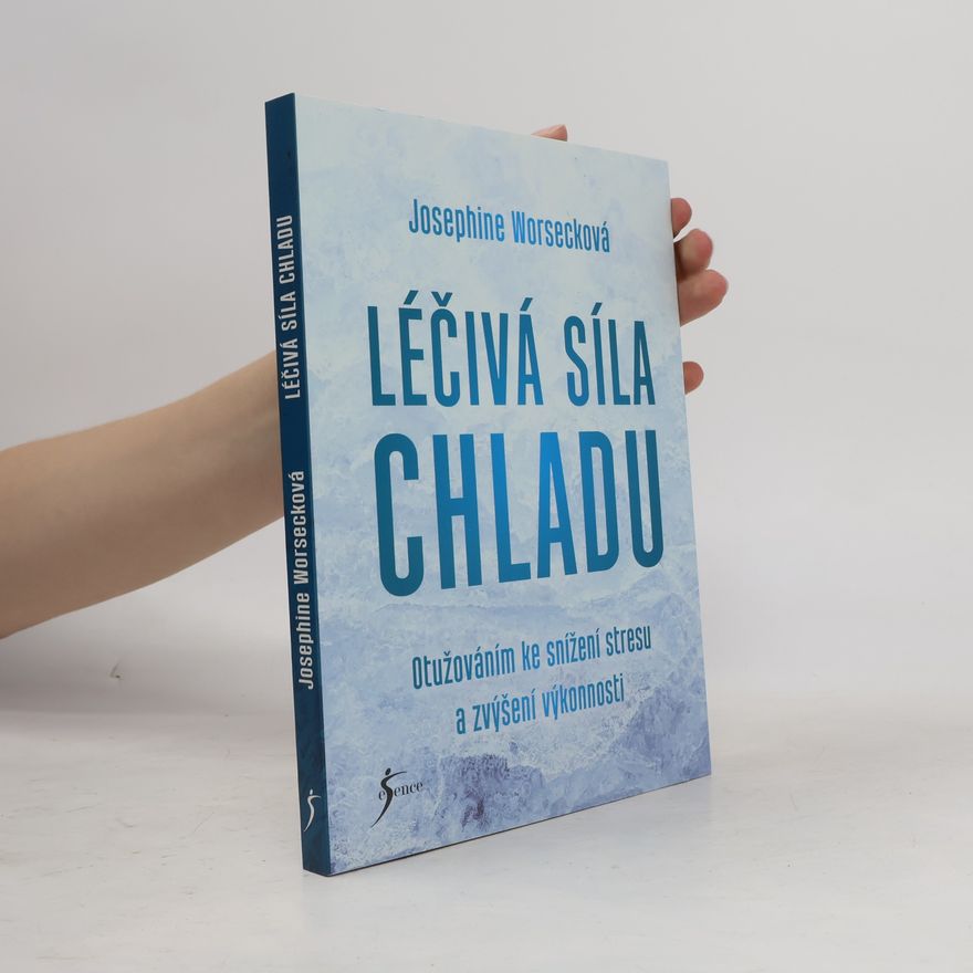 Josephine Worseck Léčivá síla chladu. Otužováním ke snížení stresu a zvýšení výkonnosti