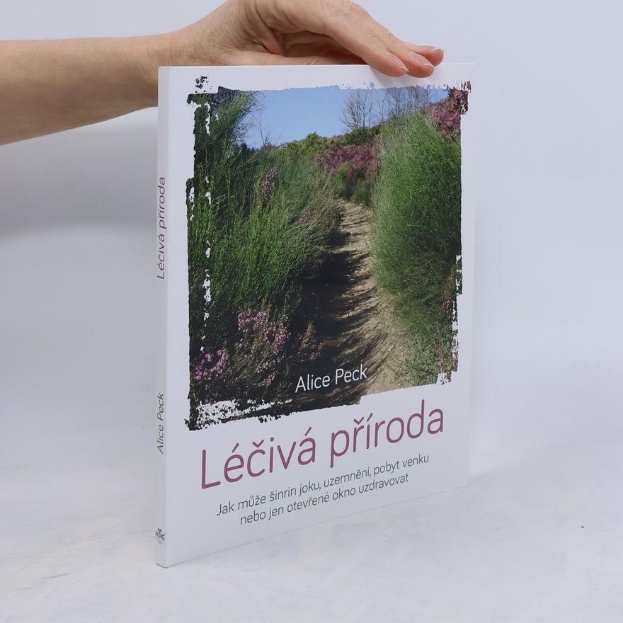 Alice Peck Léčivá příroda: Jak může šinrin joku, uzemnění, pobyt venku nebo jen otevřené okno uzdravovat