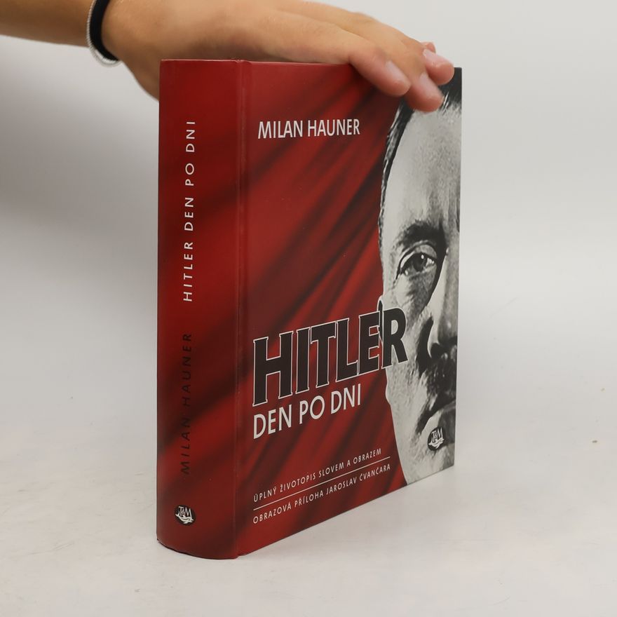 Milan Hauner Hitler den po dni - Úplný životopis slovem a obrazem
