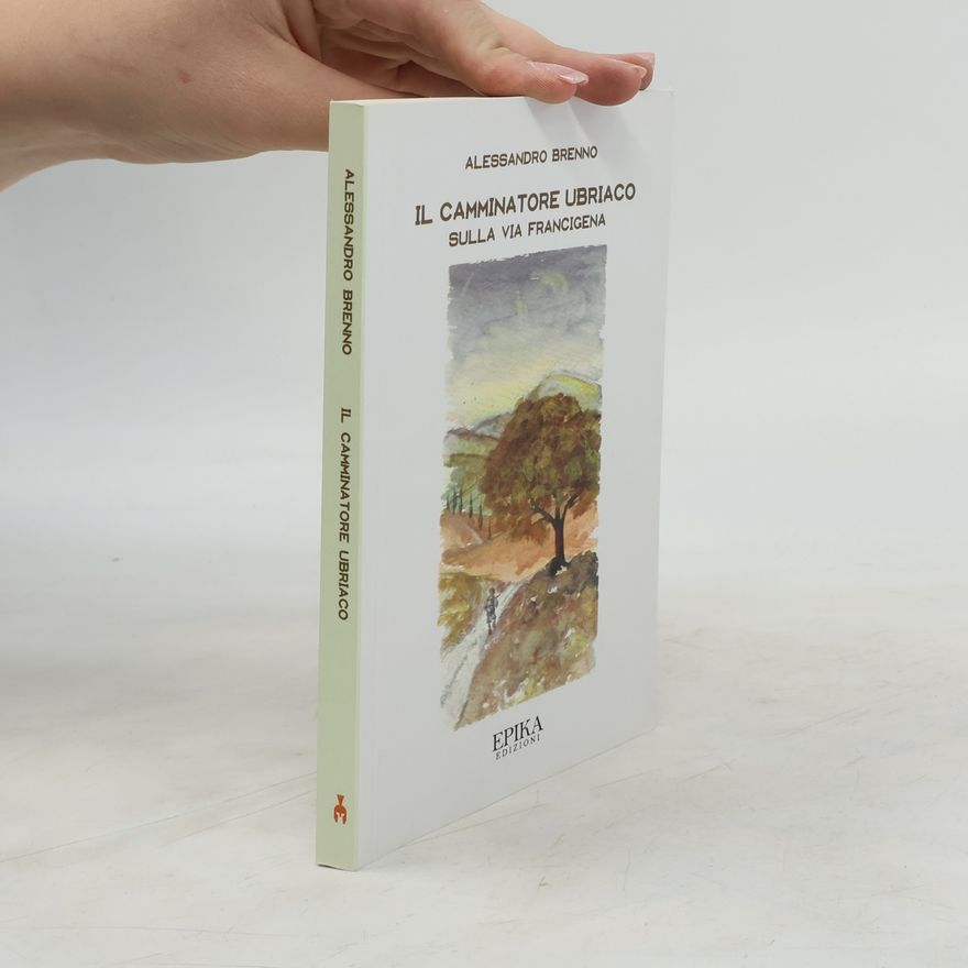 Alessandro Brenno Il camminatore ubriaco. Sulla via Francigena