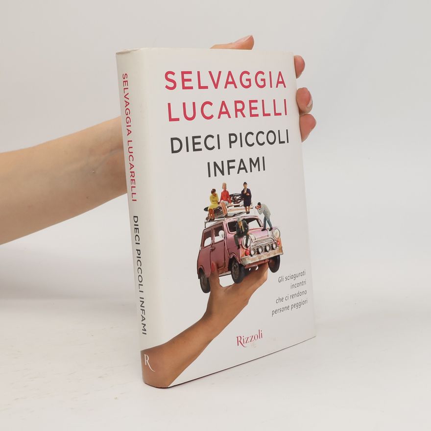Selvaggia Lucarelli Dieci piccoli infami. Gli sciagurati incontri che ci rendono persone peggiori