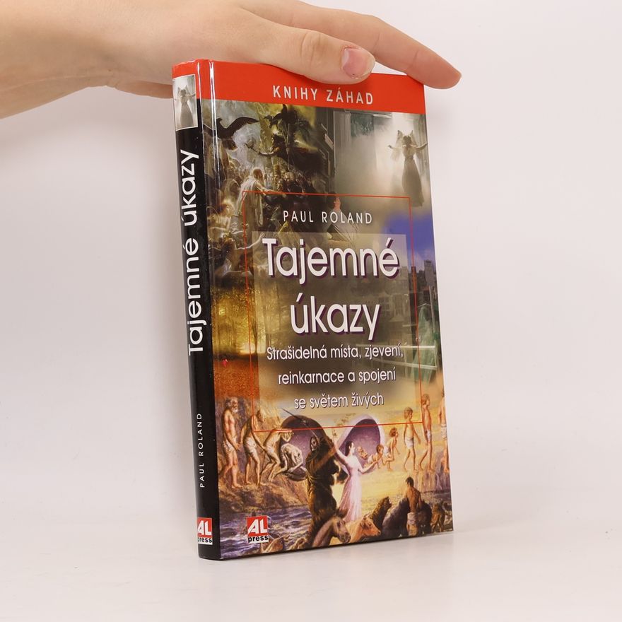 Paul Roland Tajemné úkazy - Strašidelná místa, zjevení, reinkarnace a spojení se světem živých