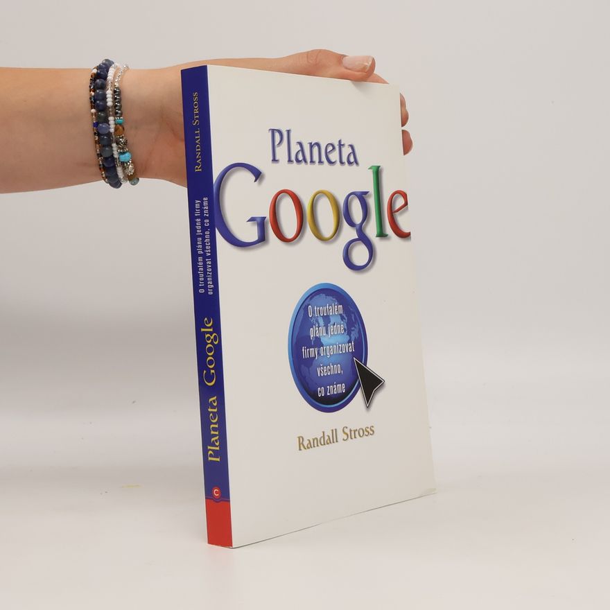 Randall E. Stross Planeta Google. O troufalém plánu jedné firmy organizovat všechno, co známe
