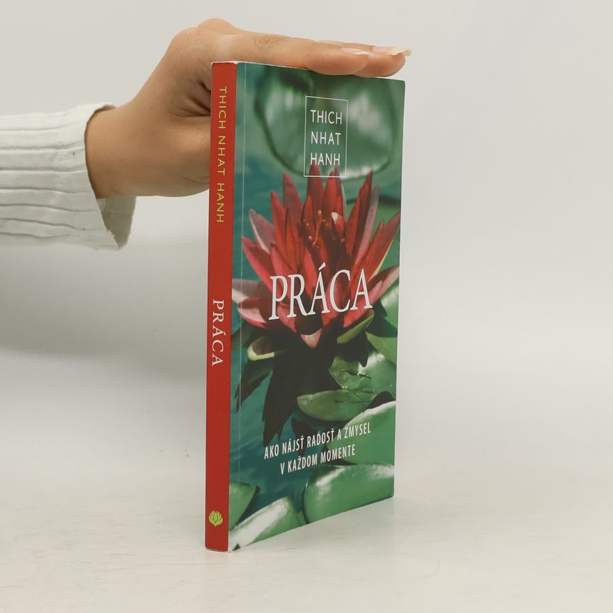 Thích Nhất Hạnh Práca - Ako nájsť radosť a zmysel v každom momente