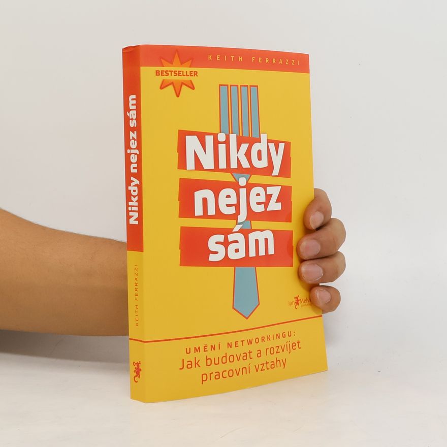 Keith Ferrazzi Nikdy nejez sám. Umění networkingu. Jak budovat a rozvíjet pracovní vztahy
