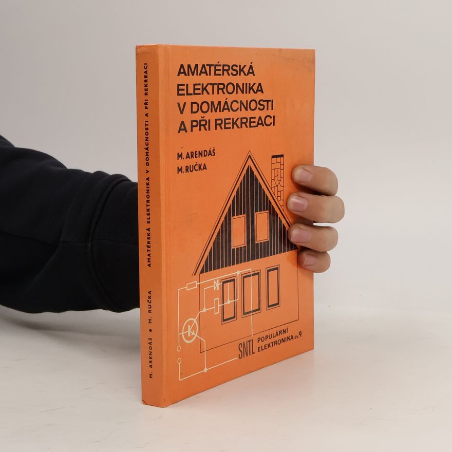 Miroslav Arendáš Amatérská elektronika v domácnosti a při rekreaci