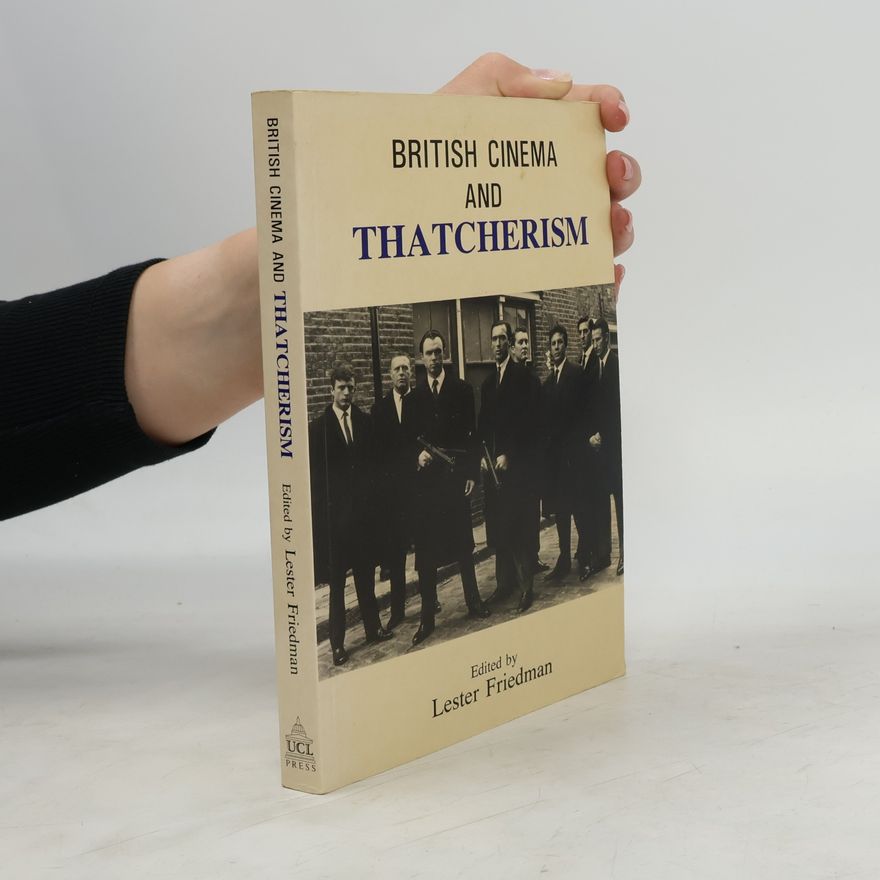 Lester D. Friedman British Cinema and Thatcherism