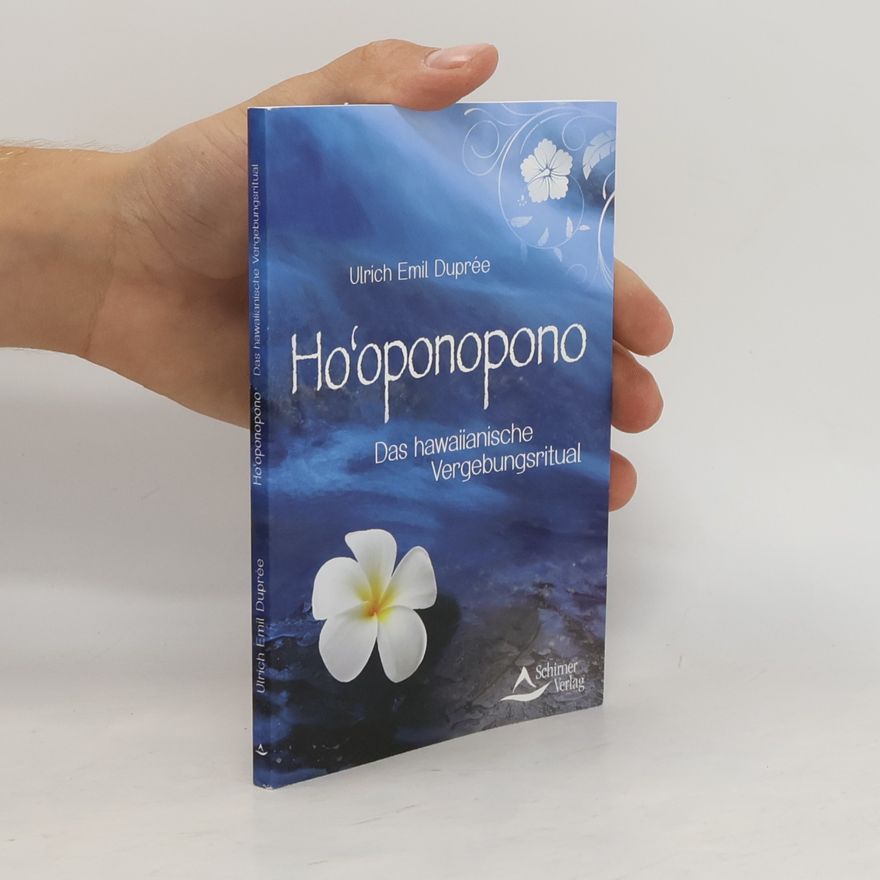 Ulrich Emil Duprée Ho'oponopono. Das hawaiianische Vergebungsritual