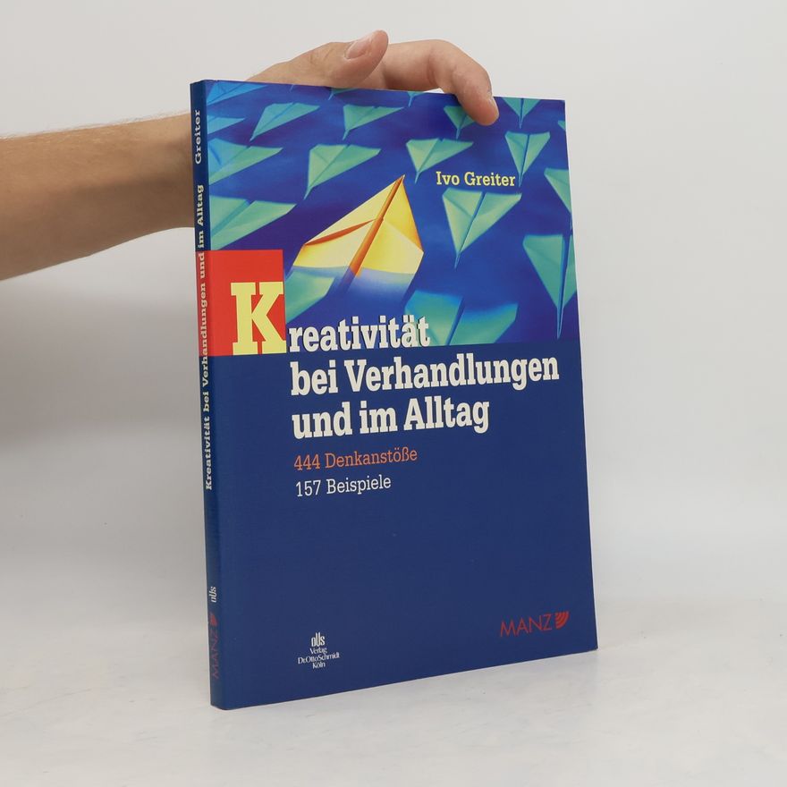 Ivo Greiter Kreativität bei Verhandlungen und im Alltag. 444 Denkanstöße, 157 Beispiele.