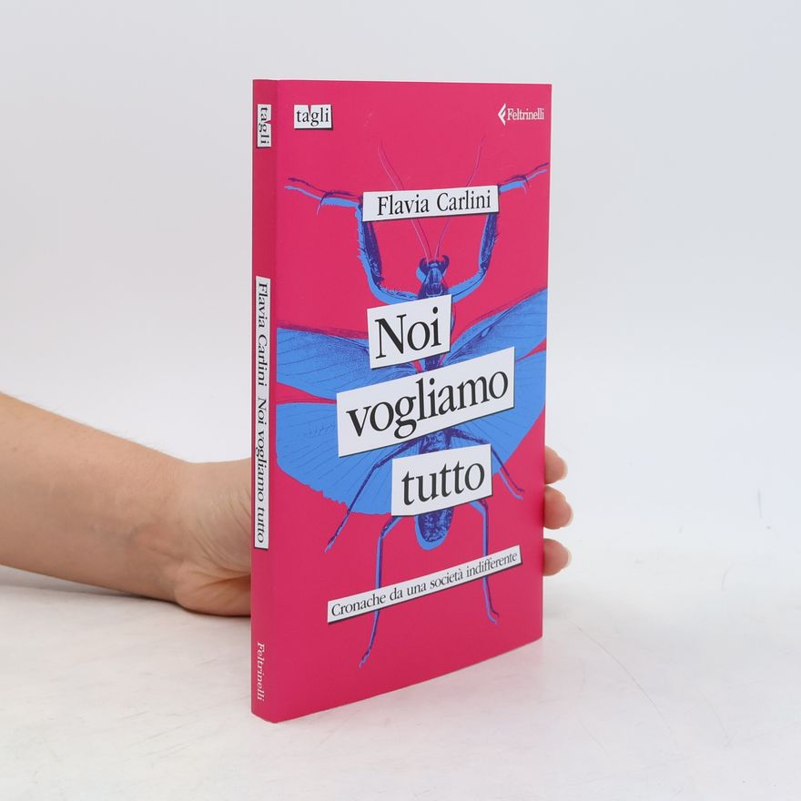 Flavia Carlini Tagli: Noi vogliamo tutto. Cronache da una società indifferente