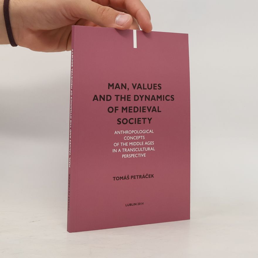 Tomáš Petráček Man, Values and the Dynamics of Medieval Society