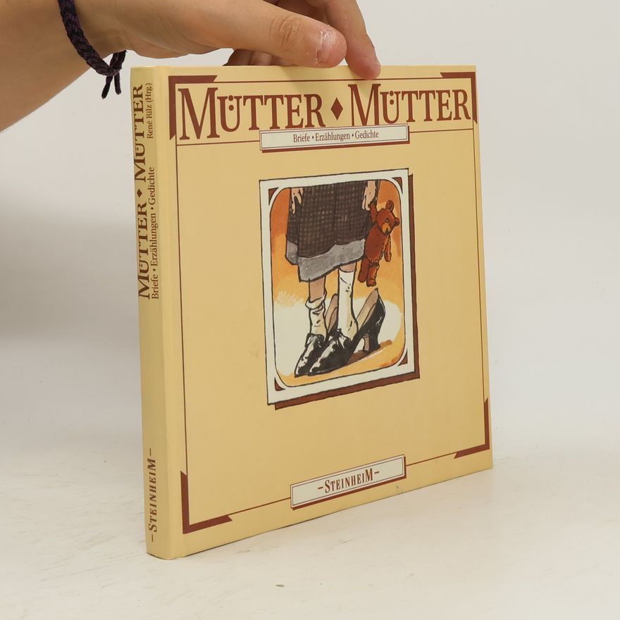 René Rilz Mütter, Mütter. Briefe - Erzählungen - Gedichte und Erinnerungen.
