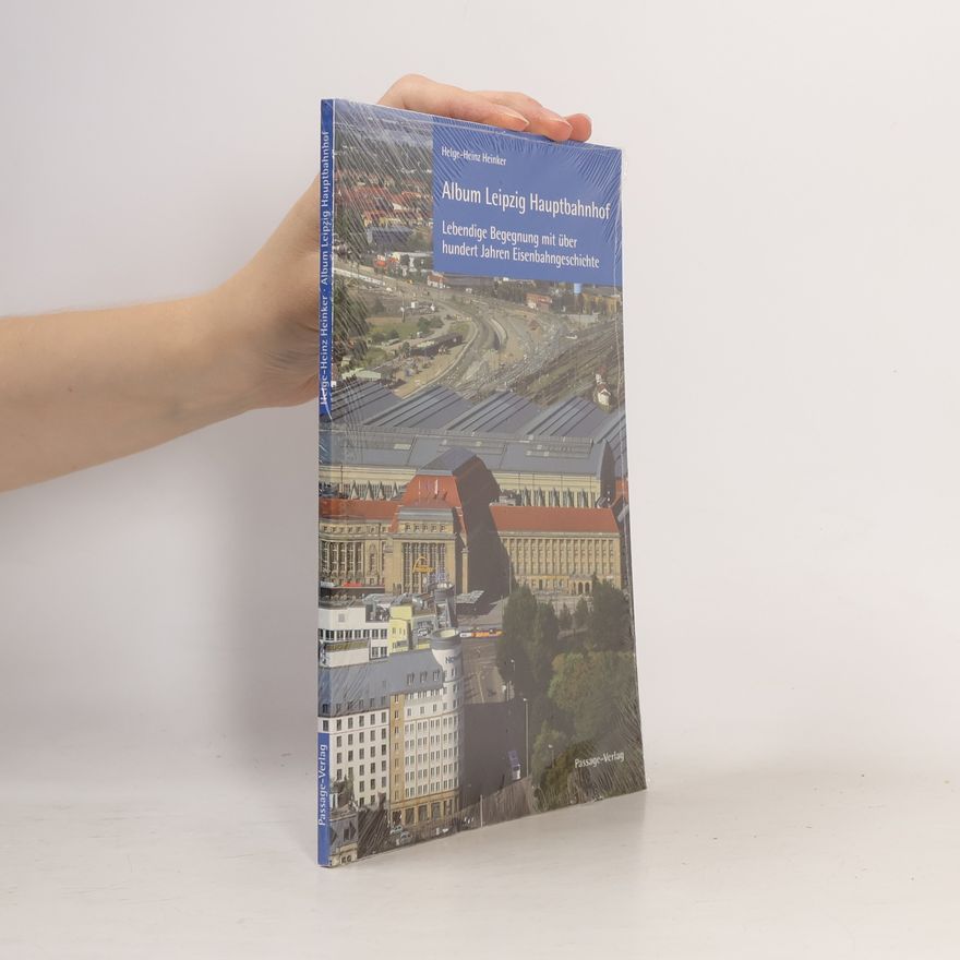 Helge Heinz Heinker Album Leipzig Hauptbahnhof: Eine lebendige Begegnung mit über einhundert Jahren Eisenbahngeschichte