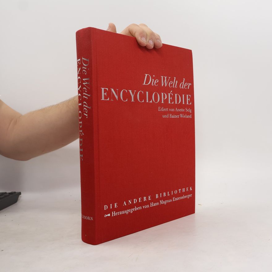 Anette Selg Die Welt der Encyclopédie. Aus d. Französ. v. Holger Fock, Theodor Lücke, Eva Moldenhauer u. a. Ausw. berühmter Beitr. aus d. v. Diderot hrsg. Encyclopedie m. neuen Essays zeitgenöss. Autoren
