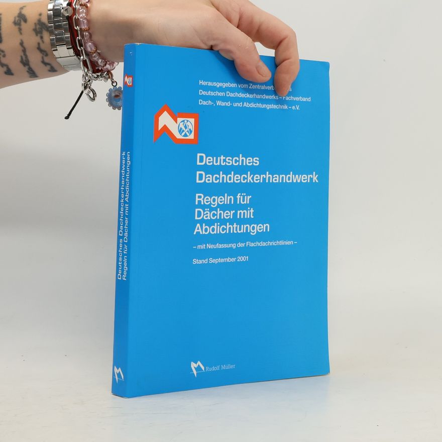 Unknown Author Deutsches Dachdeckerhandwerk. Regeln für Dächer mit Abdichtungen. Mit Neufassung der Flachdachrichtlinien.