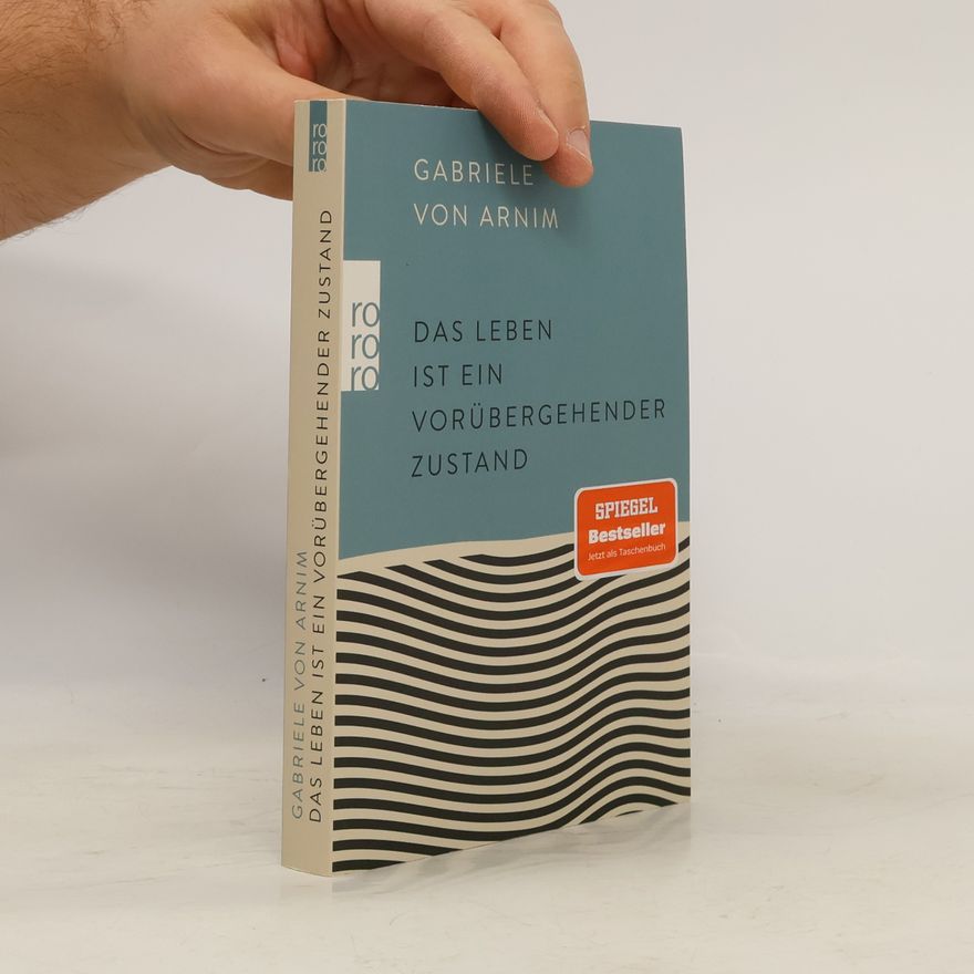 Gabriele von Arnim Das Leben ist ein vorübergehender Zustand