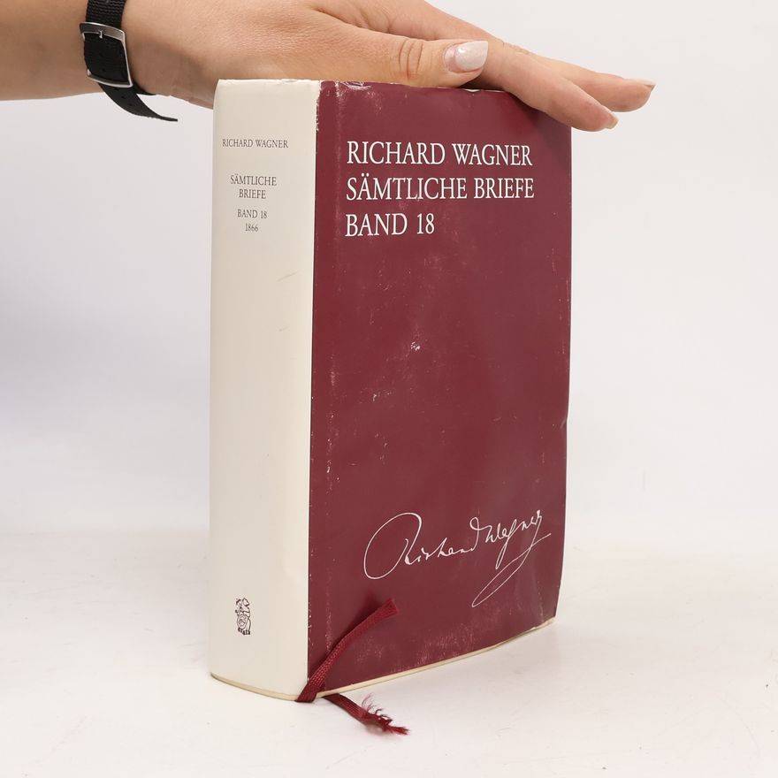 Richard Wagner Sämtliche Briefe Band 18: Briefe des Jahres 1865 (BV 418 ): Gesamtausgabe in 35 Bänden und Supplementen / Briefe des Jahres 1866 (Richard Wagner ... Gesamtausgabe in 35 Bänden und Supplementen)