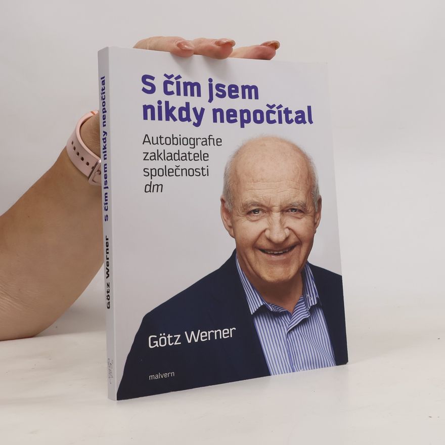 Götz W. Werner S čím jsem nikdy nepočítal : autobiografie zakladatele společnosti dm