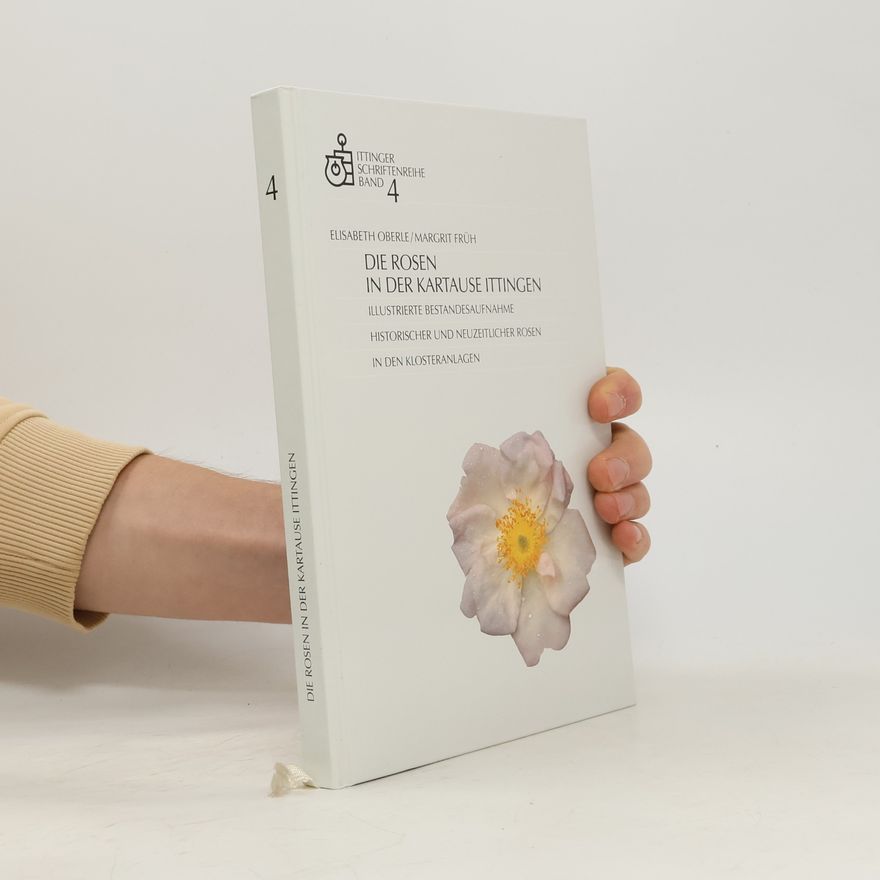 Elisabeth Oberle Ittinger Schriftenreihe - 4: Die Rosen in der Kartause Ittingen