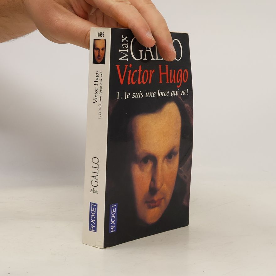 Max Gallo Victor Hugo - 1: Je suis une force qui va!