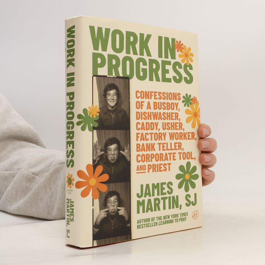 Martin, James Work in Progress: Confessions of a busboy, dishwasher, caddy, usher, factory worker, bank teller, corporate tool, and priest – A Funny, Wise, and Inspiring Spiritual Memoir