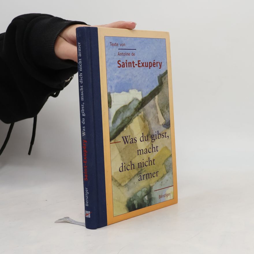 Antoine de Saint-Exupéry Was du gibst, macht dich nicht ärmer