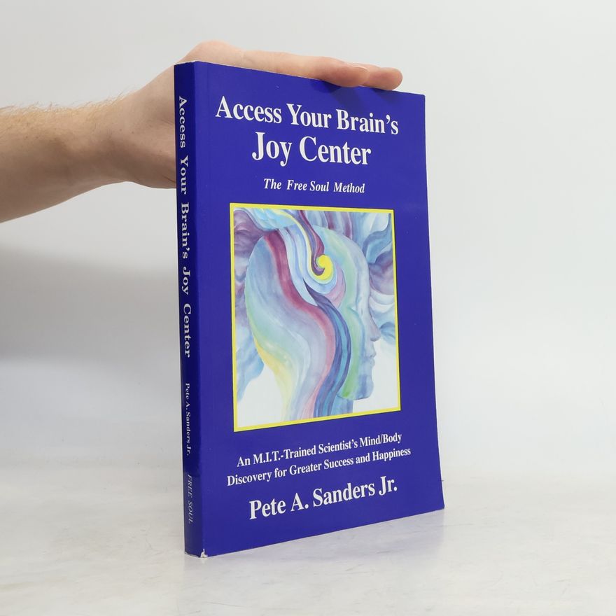 Pete A. Sanders, Jr. Access Your Brain's Joy Center