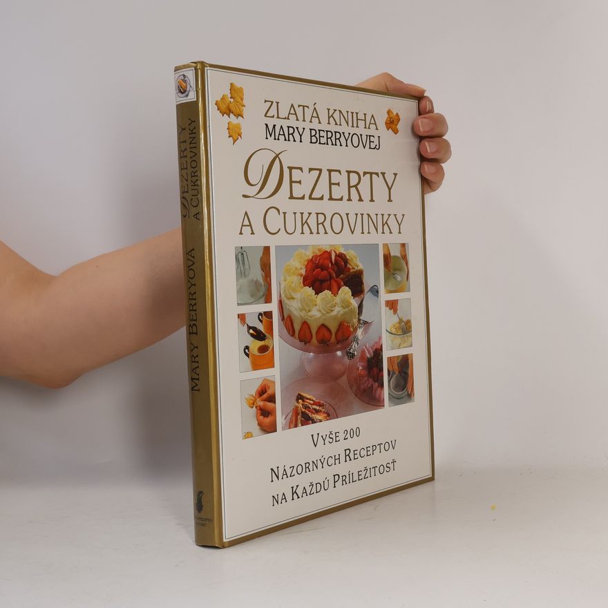 Mary Berry Zlatá kniha Mary Berryovej Dezerty a cukrovinky : vyše 200 názorných receptov na každú príležitosť