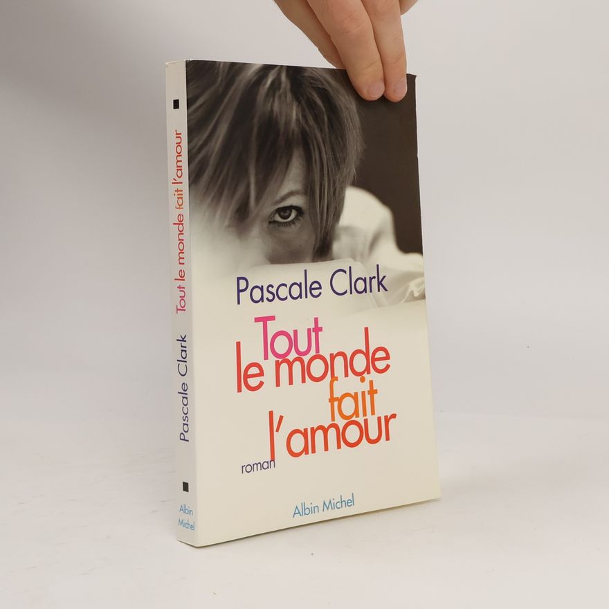 Pascale Clark Romans, nouvelles, récits (Domaine français): Tout le monde fait l'amour