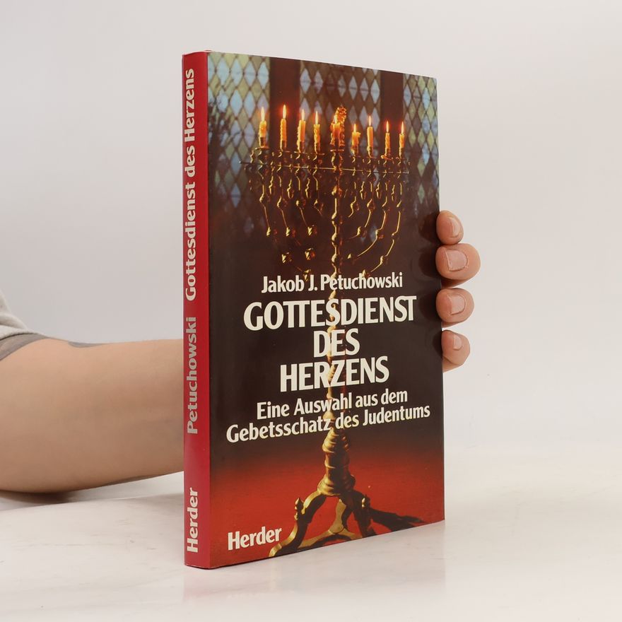 Jakob J. Petuchowski Der Gottesdienst des Herzens. Eine Auswahl aus dem Gebetsschatz des Judentums