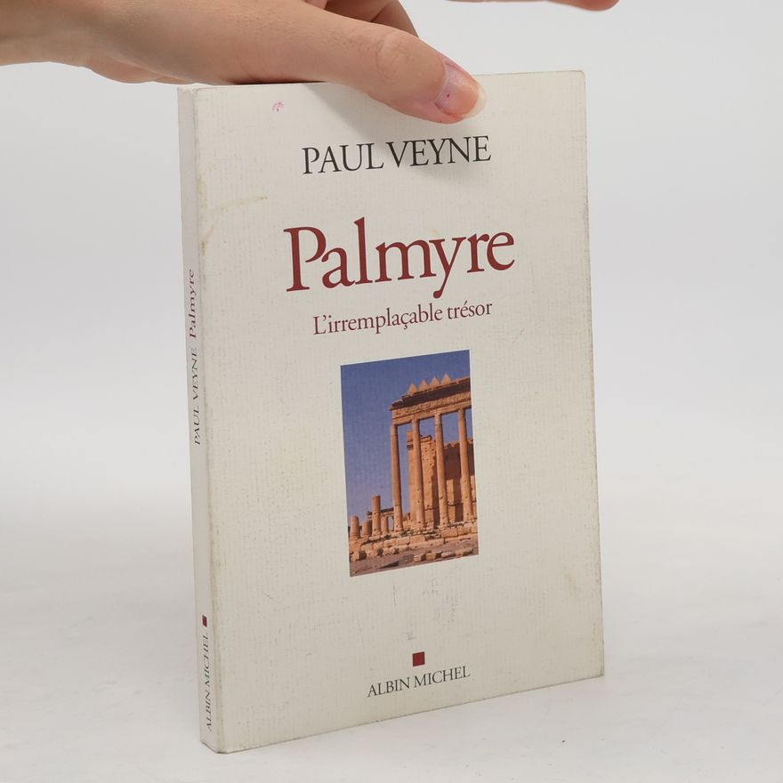 Paul Veyne Palmyre, l'irremplaçable trésor