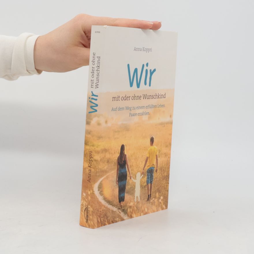 Autorenkollektiv Wir - mit oder ohne Wunschkind. Auf dem Weg zu einem erfüllten Leben. Paare erzählen.