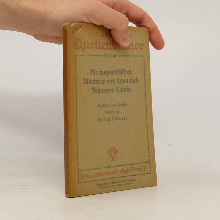 Rudolf Schwarz Voigtländers Quellenbücher 40: Die hugenottischen Märtyrer von Lyon und Johannes Calvin
